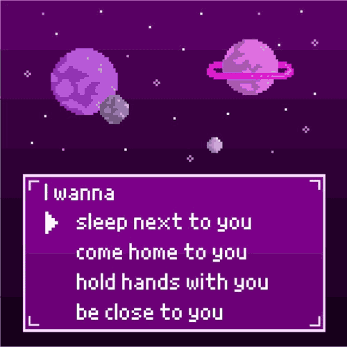 purple pixel art of planets in a night sky. Has text that reads: I wanna sleep next to you, come home to you, hold hands with you, be close to you